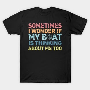 Vintage Sometimes I Wonder If My Boat Is Thinking About Me Too T-Shirt